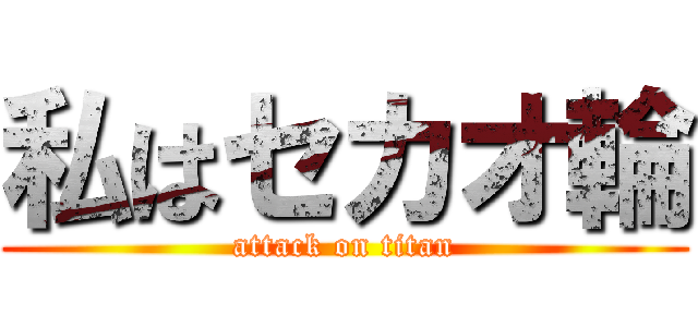 私はセカオ輪 (attack on titan)