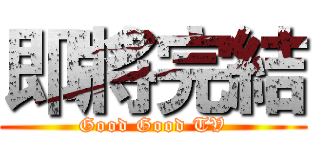 即將完結 (Good Good TV)