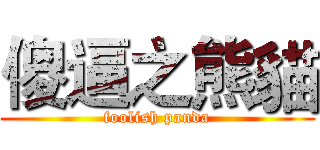 傻逼之熊貓 (foolish panda)