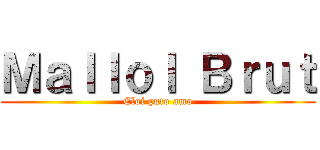 Ｍａｌｌｏｌ Ｂｒｕｔ (Eloi puto amo)