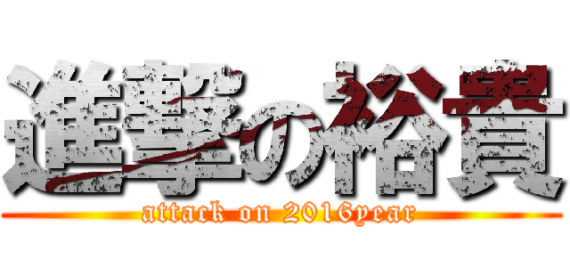 進撃の裕貴 (attack on 2016year)