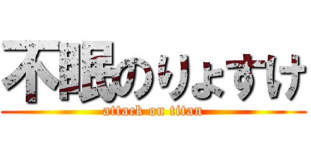 不眠のりょすけ (attack on titan)