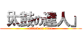 「太鼓の達人」 (attack on titan)