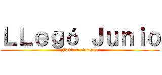 ＬＬｅｇó Ｊｕｎｉｏ (Falta 1 semana)