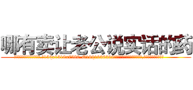 哪有卖让老公说实话的药 (哪有卖让老公说实话的药【电.话156x1318x7580-Q1991936399鑫宏药业】我们做的是长期生意,靠的是老客户长期支持
参考消息网2月20日报道 韩媒称，“剩女多、离婚率高的城市，房价一定会上涨。”这是中国经济学家金岩石2016年12月参加在上海举行的房地产相关论坛时说的话。
)