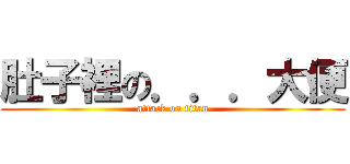 肚子裡の．．．大便 (attack on titan)