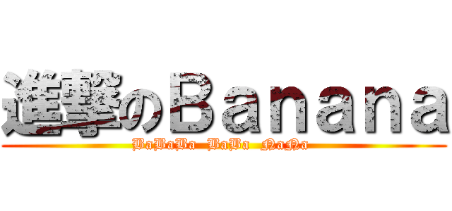 進撃のＢａｎａｎａ (BaBaBa  BaBa  NaNa )