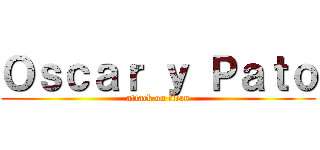 Ｏｓｃａｒ ｙ Ｐａｔｏ (attack on titan)