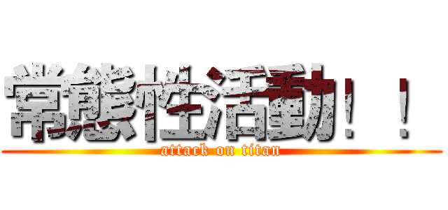 常態性活動！！ (attack on titan)