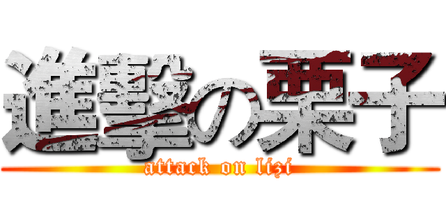 進擊の栗子 (attack on lizi)
