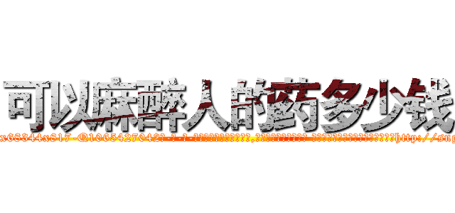 可以麻醉人的药多少钱 (可以麻醉人的药多少钱【电-话151x68344x817-Q1065427042元-吉-药-业】我们做的是长期生意,靠的是老客户长期支持 可以麻醉人的药多少钱在发表了一篇http://sngk.net/WE545q

参考消息网我们做的是长期生意,靠的是老客户长期支持也许我们早该意识到，就连鲍勃·霍斯金斯（金球奖戏剧类电影男主角 
)