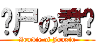丧尸の君鑫 (Zombie of Junxin)