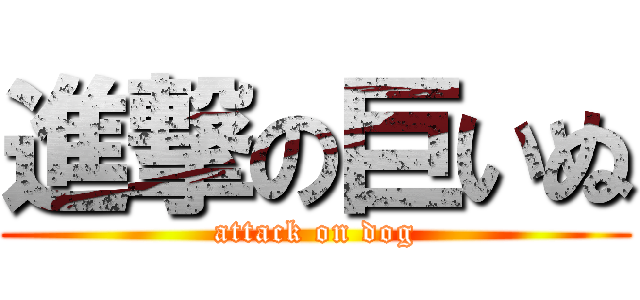 進撃の巨いぬ (attack on dog)