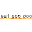 ｅａｔ ｐｏｏ ｐｏｏ (fuck fuck)