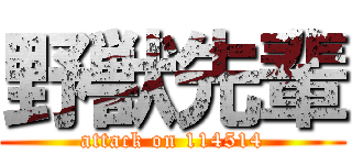 野獣先輩 (attack on 114514)