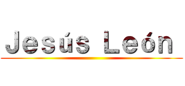 Ｊｅｓúｓ Ｌｅóｎ  ()
