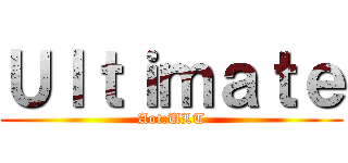 Ｕｌｔｉｍａｔｅ (Aot:ULT)