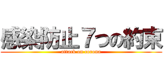 感染防止７つの約束 (attack on corona)