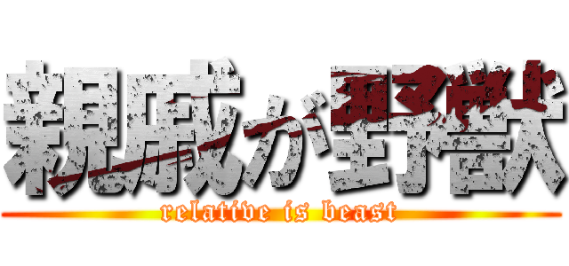 親戚が野獣 (relative is beast)