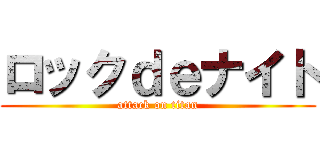 ロックｄｅナイト (attack on titan)