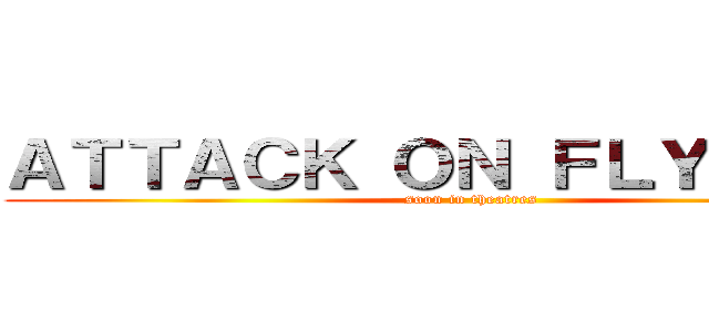 ＡＴＴＡＣＫ ＯＮ ＦＬＹＴＡＮＳ (soon in theatres)