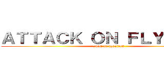 ＡＴＴＡＣＫ ＯＮ ＦＬＹＴＡＮＳ (soon in theatres)