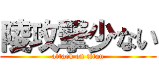 陵攻撃少ない (attack on titan)