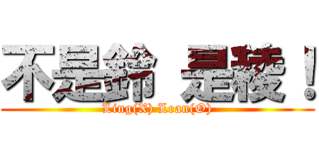 不是鈴 是稜！ (Ling(X) Lean(O))