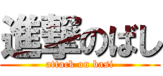進撃のばし (attack on basi)
