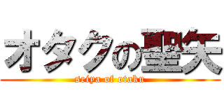 オタクの聖矢 (seiya of otaku)