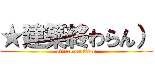 ★建築終わらん） (attack on titan)