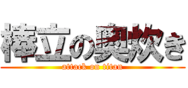 棒立の奥炊き (attack on titan)