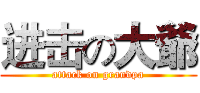 进击の大爺 (attack on grandpa)