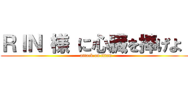 ＲＩＮ 様 に心臓を捧げよ！ (attack on titan)