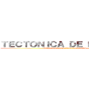 ＴＥＣＴＯＮＩＣＡ ＤＥ ＰＬＡＣＡＳ (DERIVA DE LOS CONTINENTES)