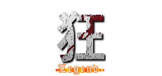 狂 (Legend)