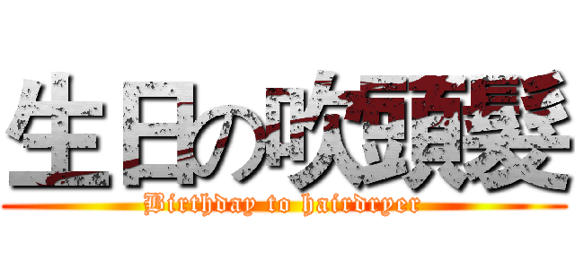 生日の吹頭髮 (Birthday to hairdryer)