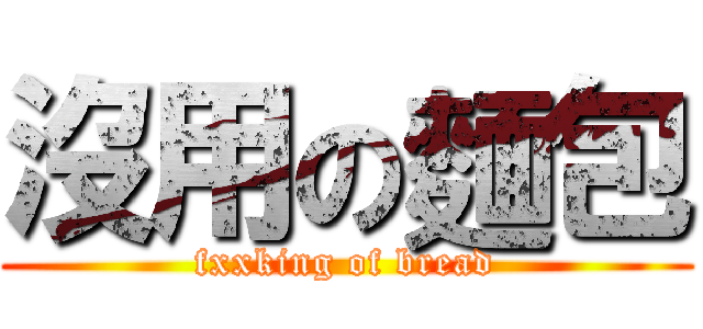 沒用の麵包 (fxxking of bread)