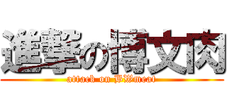 進撃の博文肉 (attack on BWmeat)