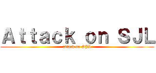 Ａｔｔａｃｋ ｏｎ ＳＪＬ (attack on SJL)
