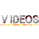 ＶＩＤＥＯＳ ()