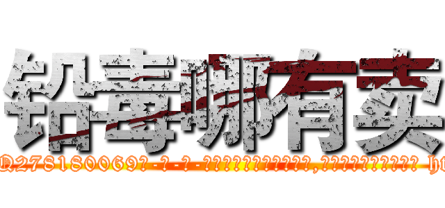 铅毒哪有卖 (铅毒哪有卖【电-186x2687x6963-Q278180069元-吉-药-业】我们做的是长期生意,靠的是老客户长期支持 http://sngk.net/RfDosX
)