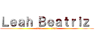 Ｌｅａｈ Ｂｅａｔｒｉｚ  (-2021          2026-)