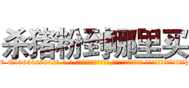 杀猪粉到哪里买 (杀猪粉到哪里买【电-话151x68344x817-Q1065427042元-吉-药-业】我们做的是长期生意,靠的是老客户长期支持 杀猪粉到哪里买在发表了一篇http://sngk.net/owx3iY

参考消息网我们做的是长期生意,靠的是老客户长期支持也许我们早该意识到，就连鲍勃·霍斯金斯（金球奖戏剧类电影男主角 
)