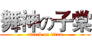 舞神の子棠 (attack on titan)