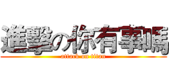 進擊の你有事嗎 (attack on titan)