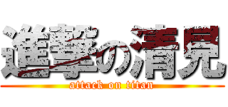 進撃の清見 (attack on titan)