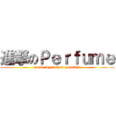 進撃のＰｅｒｆｕｍｅ (music  by  nakata yasutaka)