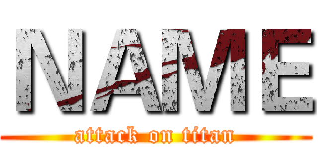 ＮＡＭＥ (attack on titan)