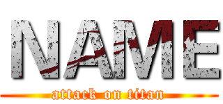 ＮＡＭＥ (attack on titan)